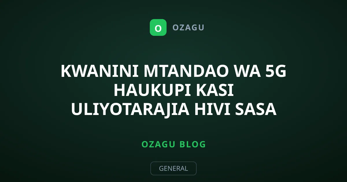 Kwanini Mtandao wa 5G Haukupi Kasi Uliyotarajia Hivi Sasa